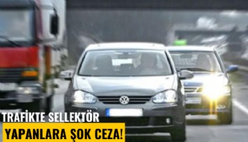 Trafikte selektör yapanlara şok ceza!