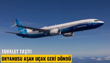 Tuvalet taştı, okyanusu aşan uçak geri döndü!