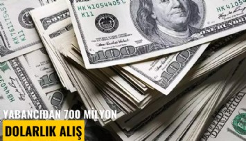 Yabancıdan 700 milyon dolarlık alış