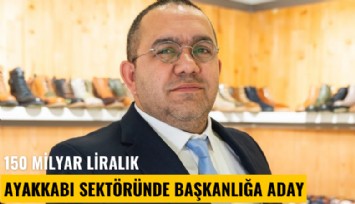 150 Milyar liralık ayakkabı sektöründe başkanlığa aday