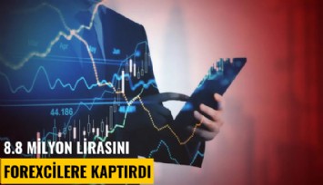 8.8 milyon lirasını forexcilere kaptırdı