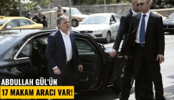 Abdullah Gül'ün 17 makam aracı var!