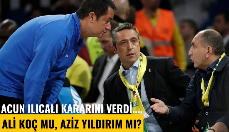 Acun Ilıcalı kararını verdi.... Ali Koç mu, Aziz Yıldırım mı?