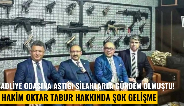 Adliye odasına astığı silahlarla gündem olmuştu! Hakim Oktar Tabur hakkında şok gelişme