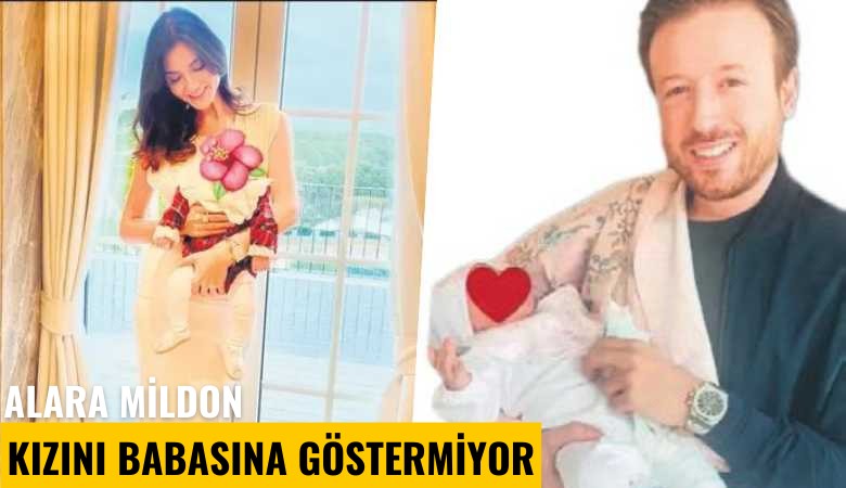 Alara Mildon, kızını babasına göstermiyor