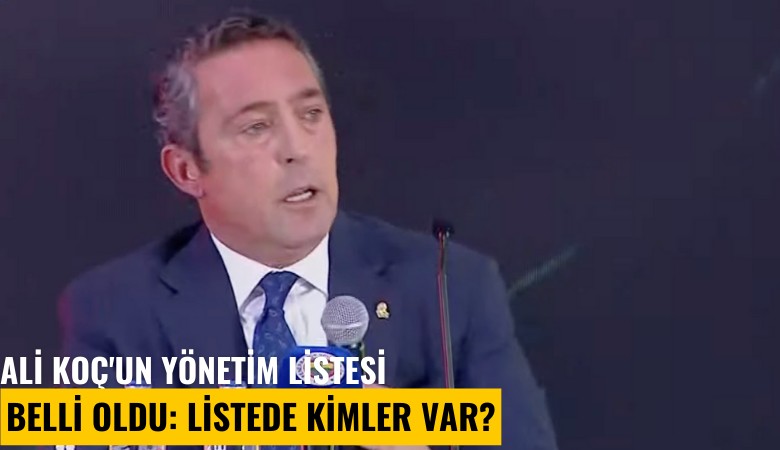Ali Koç'un yönetim listesi belli oldu: Listede kimler var?