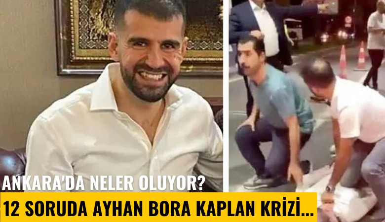 Ankara'da neler oluyor? İşte 12 soruda Ayhan Bora Kaplan krizi...