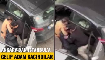 Ankara'dan İstanbul'a gelip adam kaçırdılar