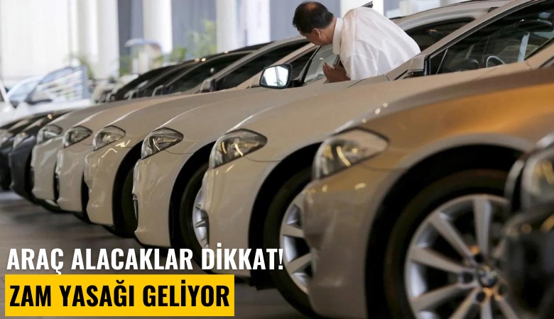 Araç alacaklar dikkat! Zam yasağı geliyor