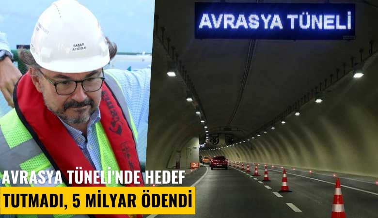 Avrasya Tüneli'nde hedef tutmadı, 5 milyar ödendi