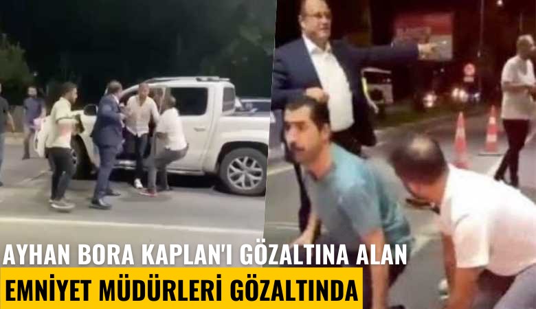 Ayhan Bora Kaplan'ı gözaltına alan emniyet müdürleri gözaltında