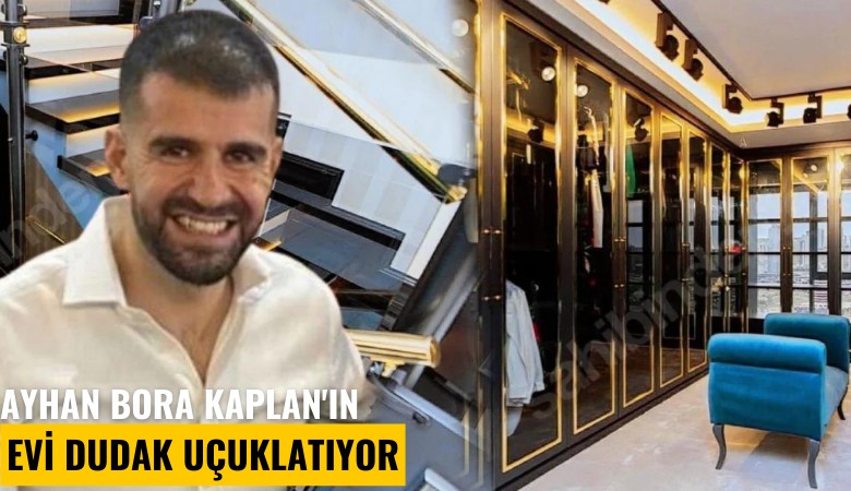 Ayhan Bora Kaplan'ın evi dudak uçuklatıyor