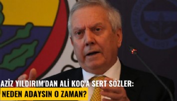 Aziz Yıldırım'dan Ali Koç'a sert sözler: Neden adaysın o zaman?
