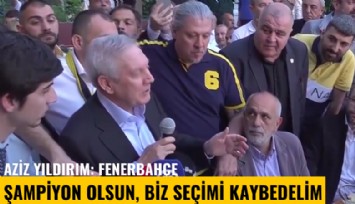 Aziz Yıldırım: Fenerbahçe şampiyon olsun, biz seçimi kaybedelim