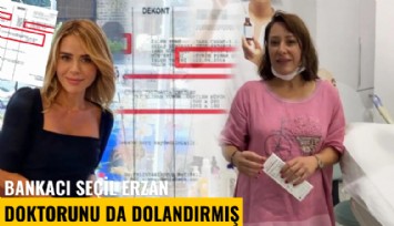 Bankacı Seçil Erzan doktorunu da dolandırmış