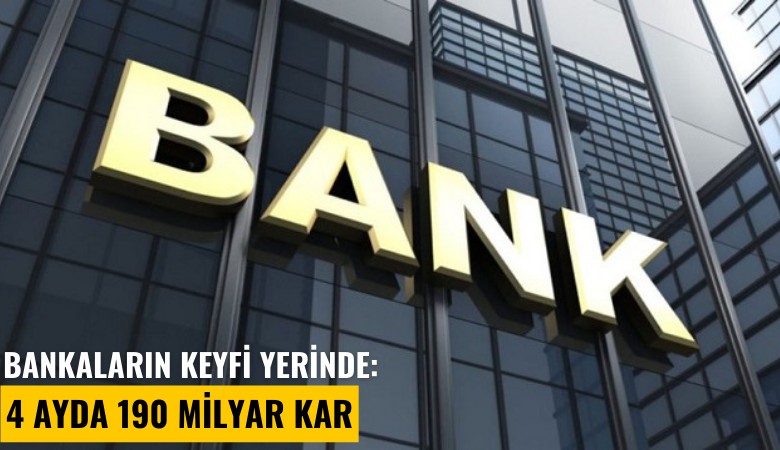 Bankaların keyfi yerinde: 4 ayda 190 milyar kar