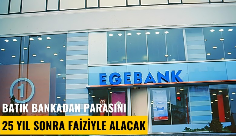 Batık bankadan parasını 25 yıl sonra faiziyle alacak