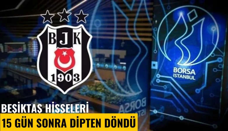 Beşiktaş hisseleri 15 gün sonra dipten döndü