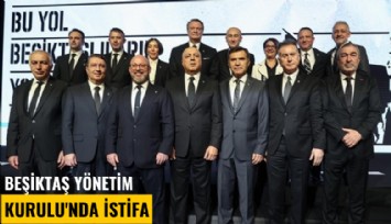 Beşiktaş Yönetim Kurulu'nda istifa