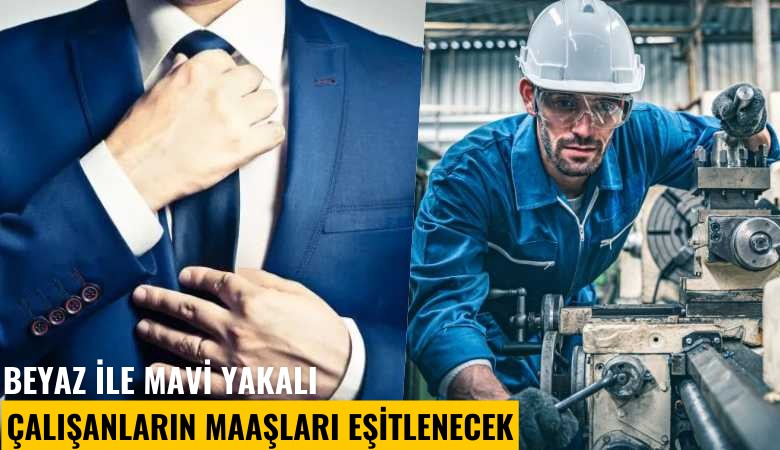Beyaz ile mavi yakalı çalışanların maaşları eşitlenecek