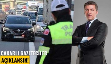 Çakarlı gazeteciler açıklansın!