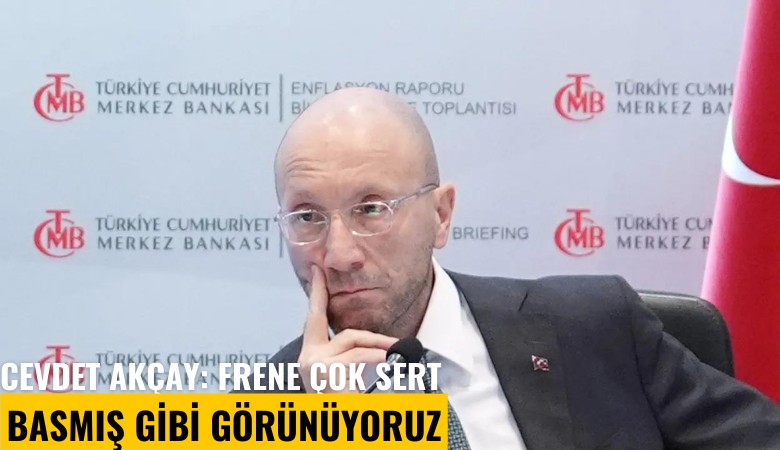 Cevdet Akçay: Frene çok sert basmış gibi görünüyoruz