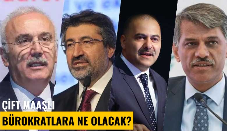 Çift maaşlı bürokratlara ne olacak?