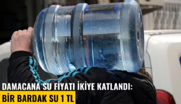 Damacana su fiyatı ikiye katlandı: Bir bardak su 1 TL