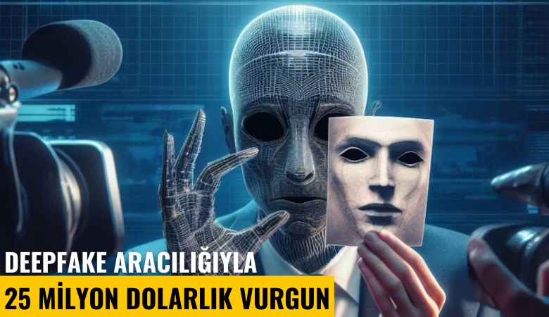 Deepfake aracılığıyla 25 milyon dolarlık vurgun