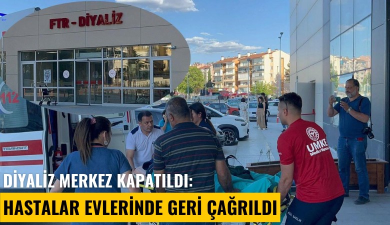 Diyaliz merkez kapatıldı: Hastalar evlerinde geri çağrıldı