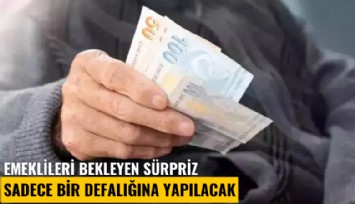 Emeklileri bekleyen sürpriz: Sadece bir defalığına yapılacak