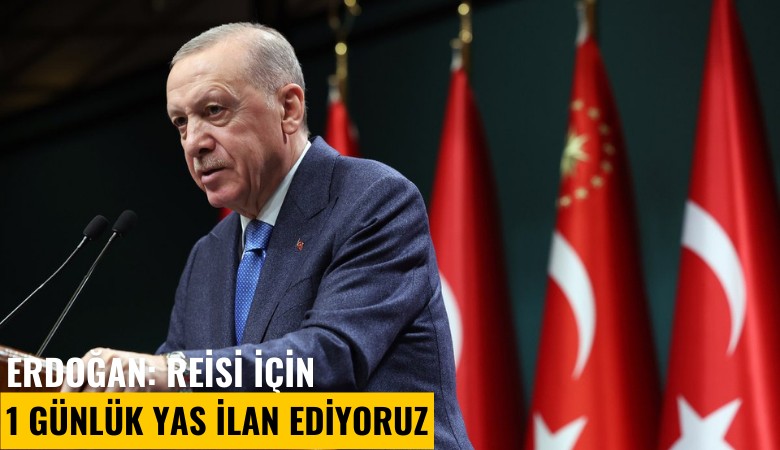 Erdoğan: Reisi için 1 günlük yas ilan ediyoruz