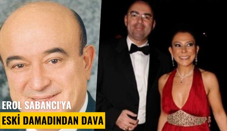Erol Sabancı'ya eski damadından dava