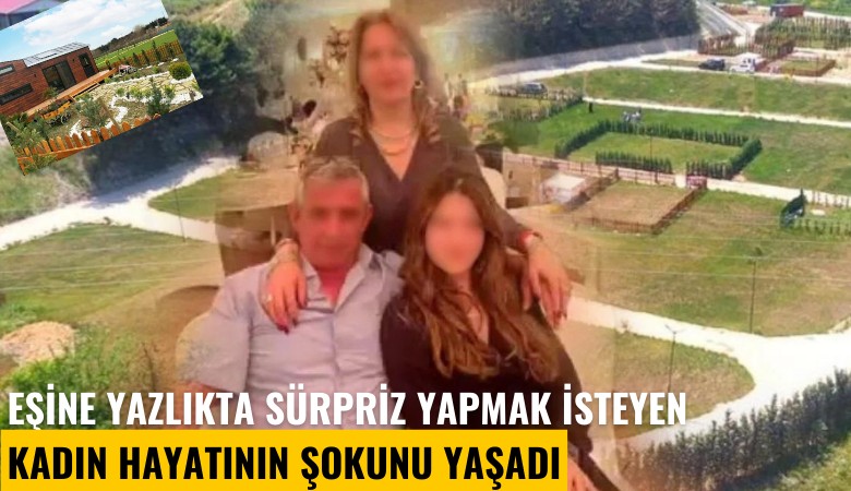 Eşine yazlıkta sürpriz yapmak isteyen kadın hayatının şokunu yaşadı