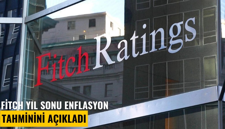 Fitch yıl sonu enflasyon tahminini açıkladı