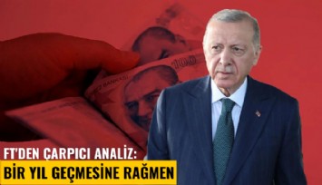 FT'den çarpıcı analiz: Bir yıl geçmesine rağmen...