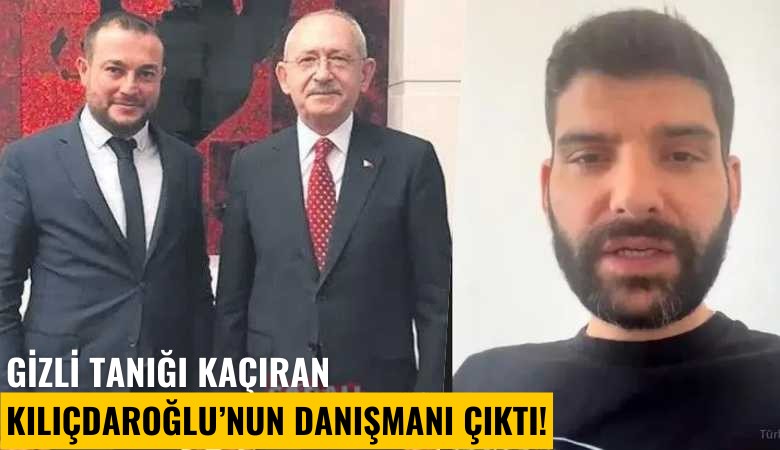 Gizli tanığı kaçıran Kılıçdaroğlu'nun danışmanı çıktı!