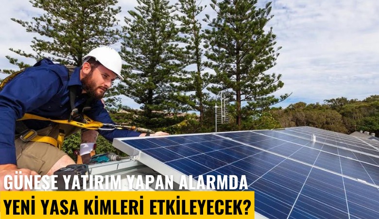Güneşe yatırım yapan alarmda: Yeni yasa kimleri etkileyecek?