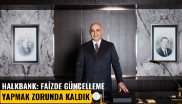 Halkbank: Faizde güncelleme yapmak zorunda kaldık