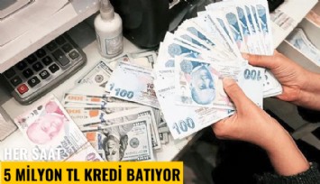 Her saat 5 milyon TL kredi batıyor