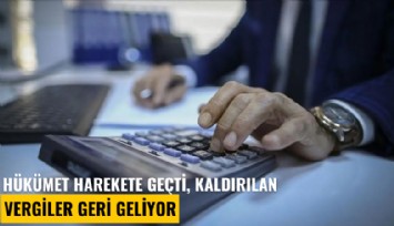 Hükümet harekete geçti, kaldırılan vergiler geri geliyor