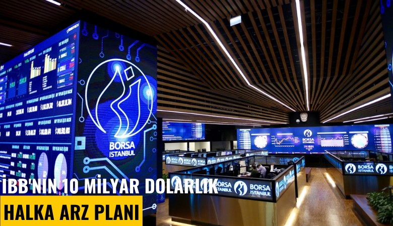 İBB'nin 10 milyar dolarlık halka arz planı