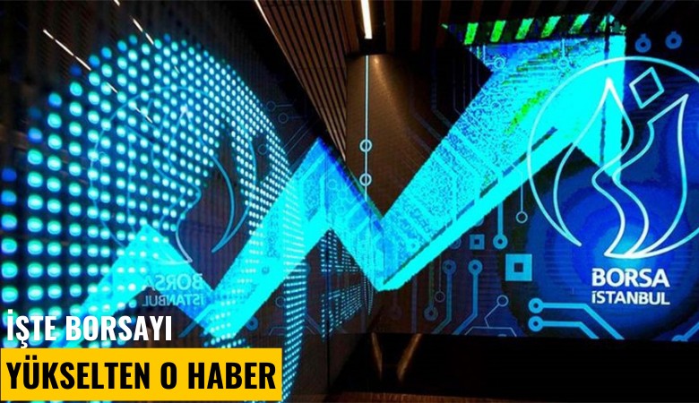 İşte borsayı yükselten o haber