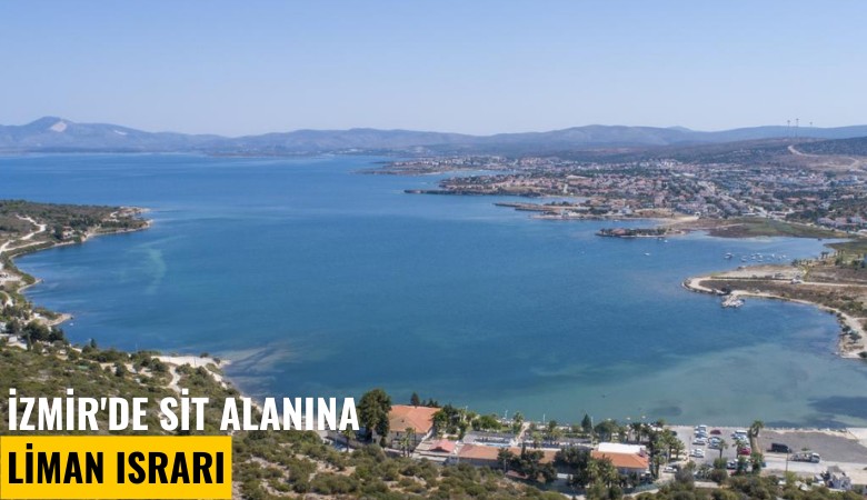 İzmir'de SİT alanına liman ısrarı