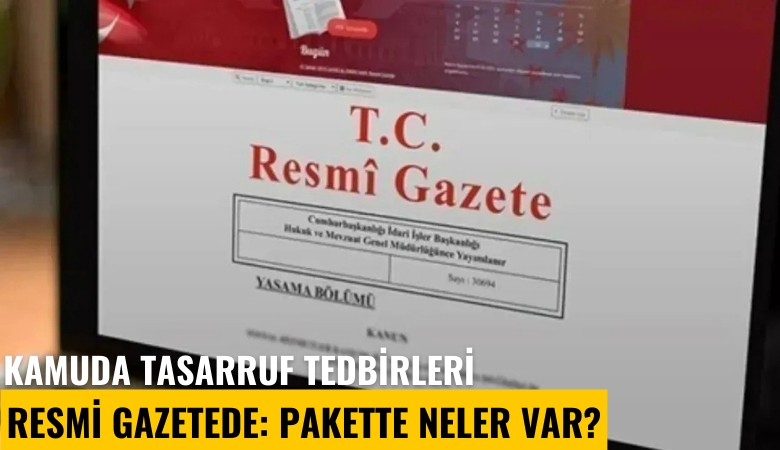 Kamuda tasarruf tedbirleri Resmi Gazetede: Pakette neler var?