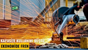 Kapasite kullanımı düştü; Ekonomide fren