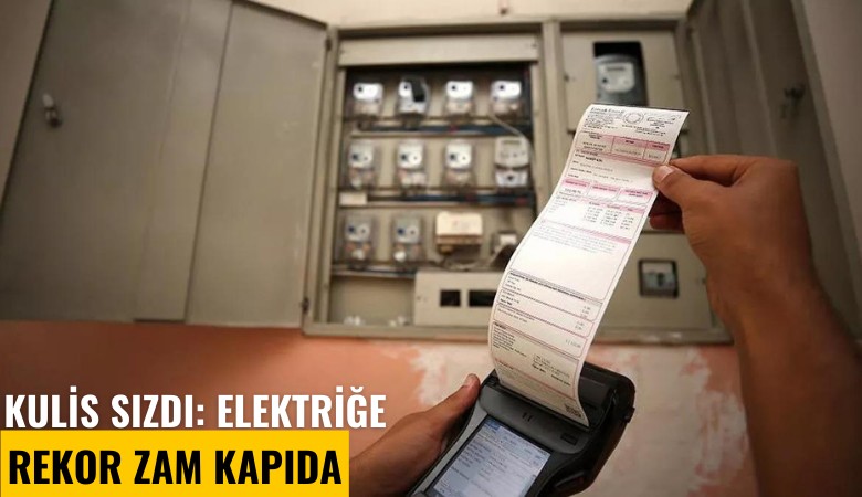 Kulis sızdı: Elektriğe rekor zam kapıda