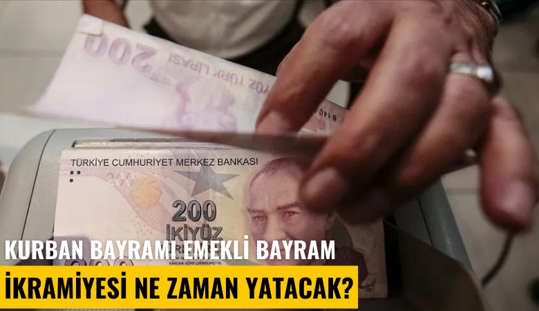 Kurban bayramı emekli bayram ikramiyesi ne zaman yatacak?