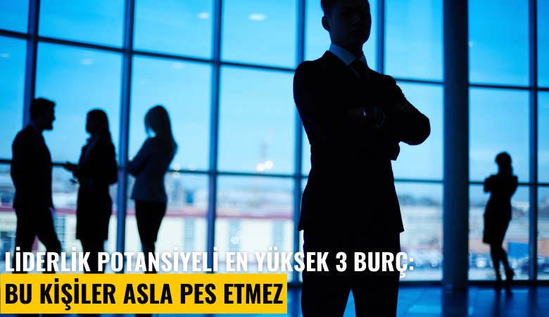 Liderlik potansiyeli en yüksek 3 burç: Bu kişiler asla pes etmez