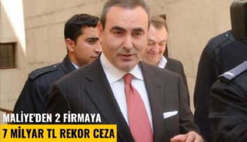 Maliye'den 2 firmaya 7 milyar TL rekor ceza